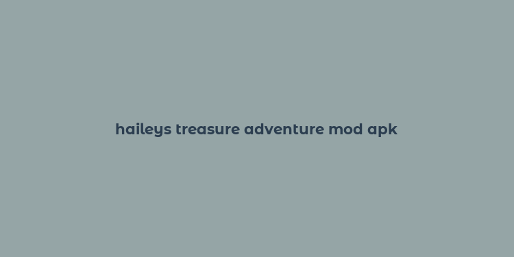 haileys treasure adventure mod apk