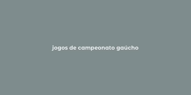 jogos de campeonato gaúcho