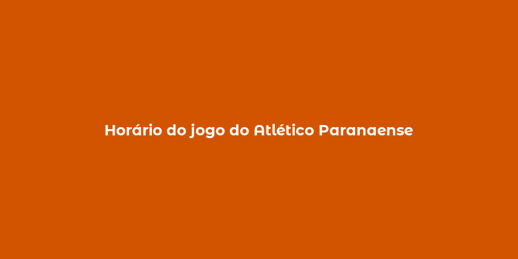 Horário do jogo do Atlético Paranaense