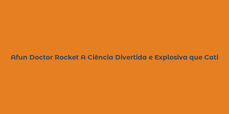 Afun Doctor Rocket A Ciência Divertida e Explosiva que Cativa a Galáxia dos Jogos