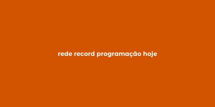 rede record programação hoje