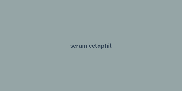 sérum cetaphil