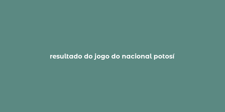 resultado do jogo do nacional potosí