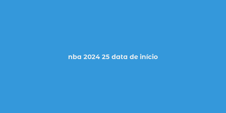 nba 2024 25 data de início