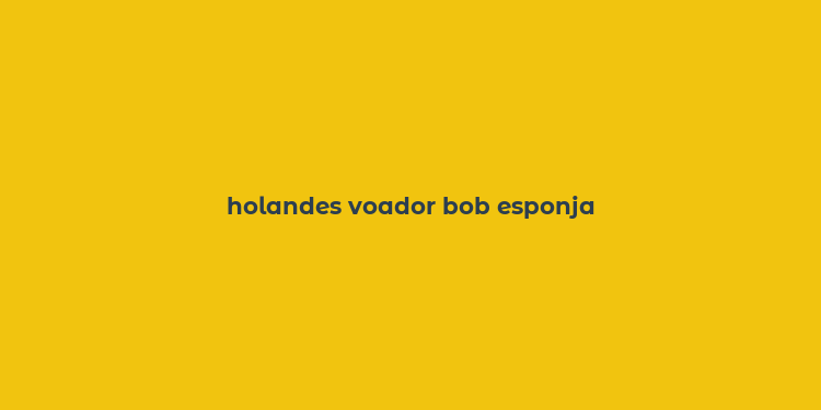 holandes voador bob esponja