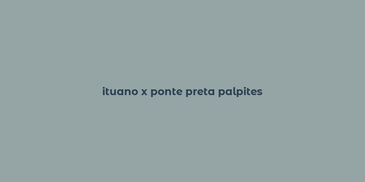 ituano x ponte preta palpites