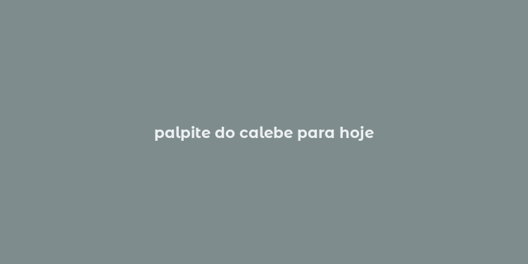 palpite do calebe para hoje