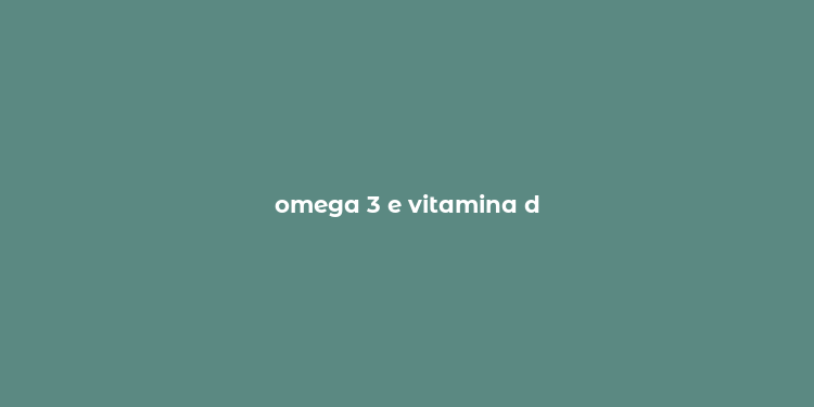 omega 3 e vitamina d