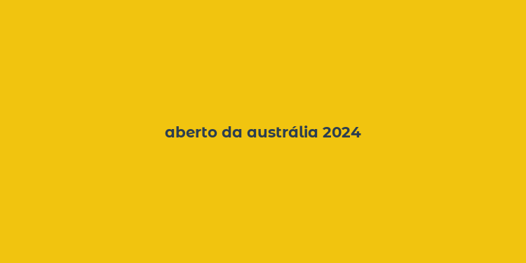 aberto da austrália 2024