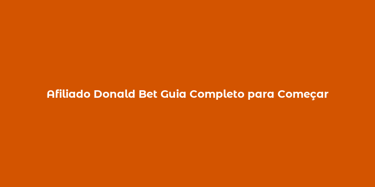 Afiliado Donald Bet Guia Completo para Começar