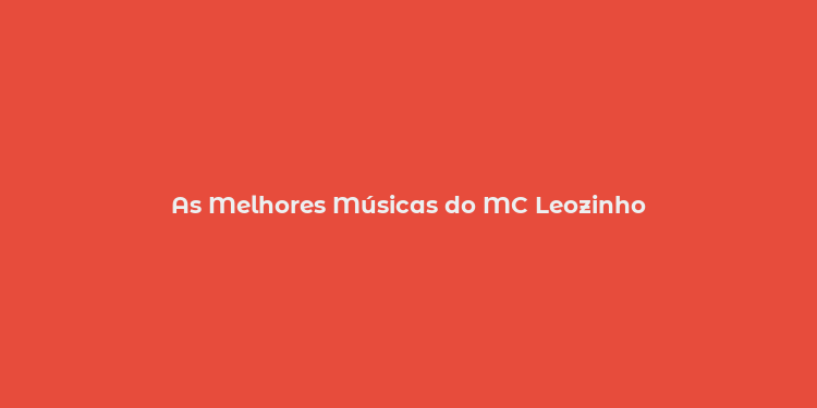 As Melhores Músicas do MC Leozinho