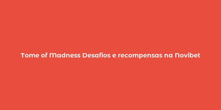 Tome of Madness Desafios e recompensas na Novibet