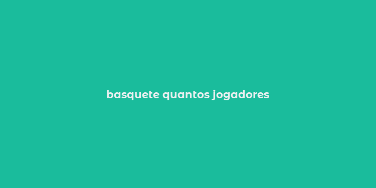 basquete quantos jogadores