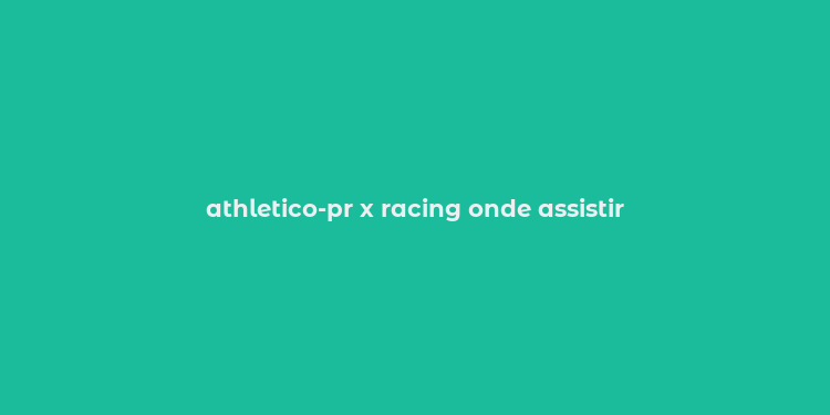 athletico-pr x racing onde assistir