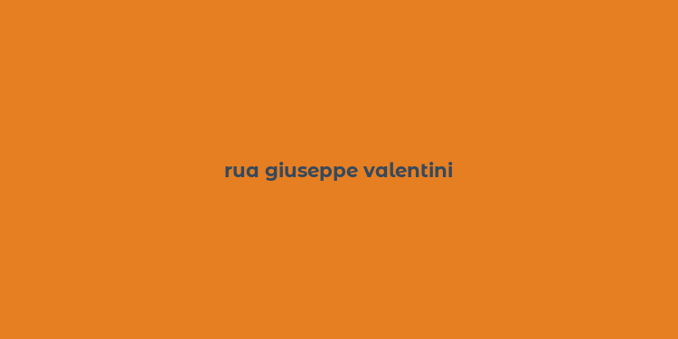 rua giuseppe valentini