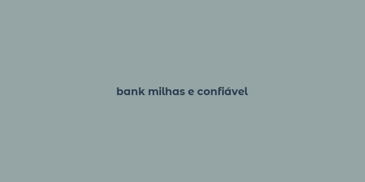 bank milhas e confiável