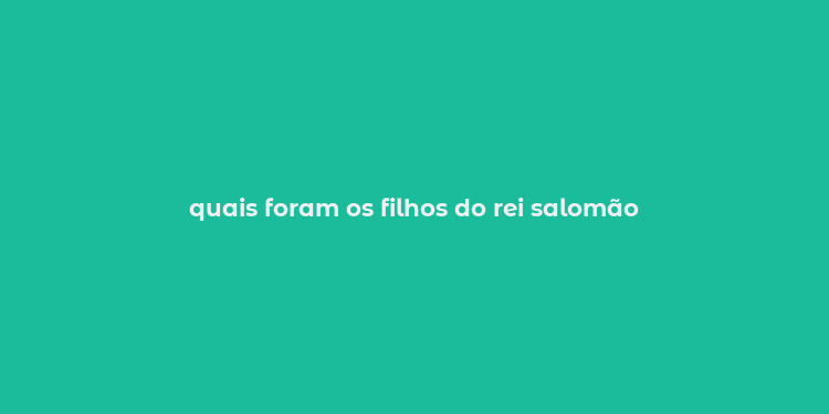 quais foram os filhos do rei salomão