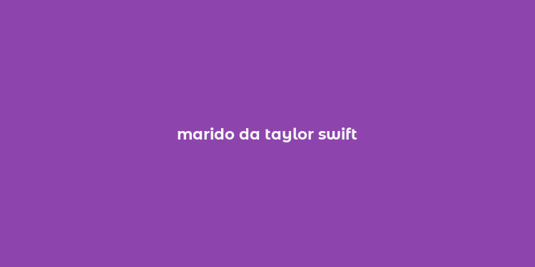 marido da taylor swift