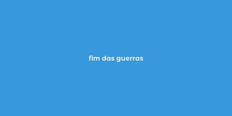 fim das guerras