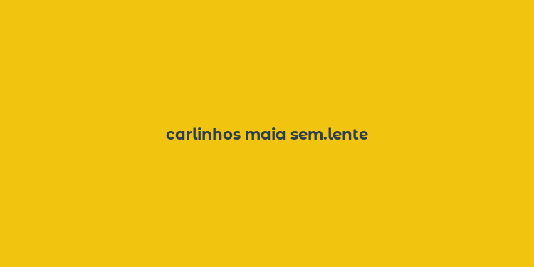 carlinhos maia sem.lente