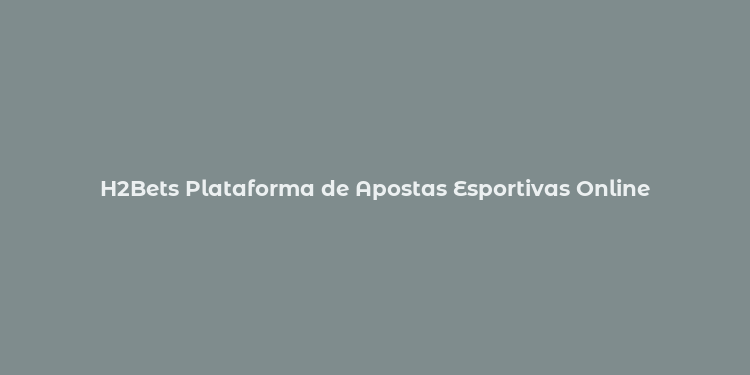 H2Bets Plataforma de Apostas Esportivas Online