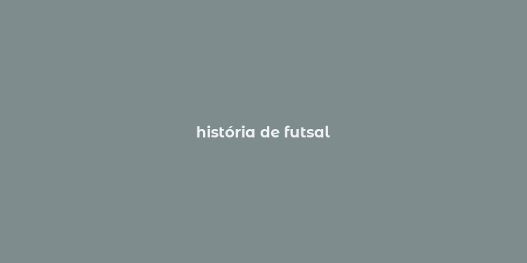 história de futsal