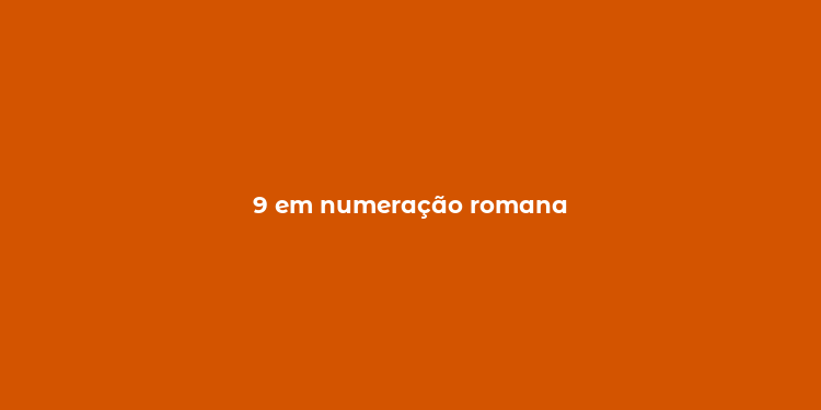 9 em numeração romana