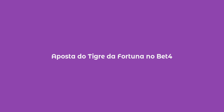 Aposta do Tigre da Fortuna no Bet4