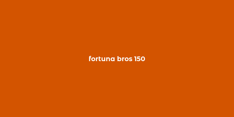 fortuna bros 150