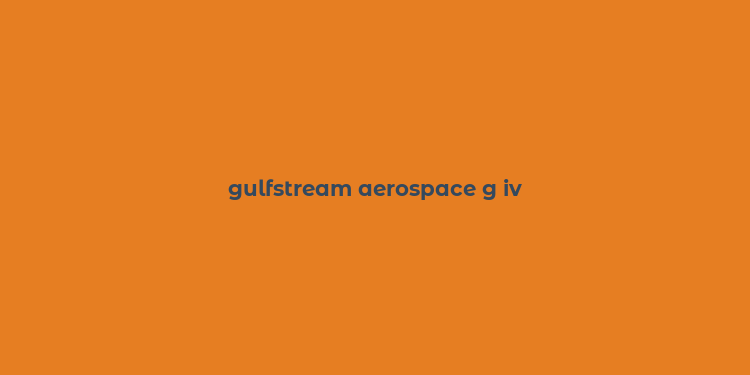 gulfstream aerospace g iv