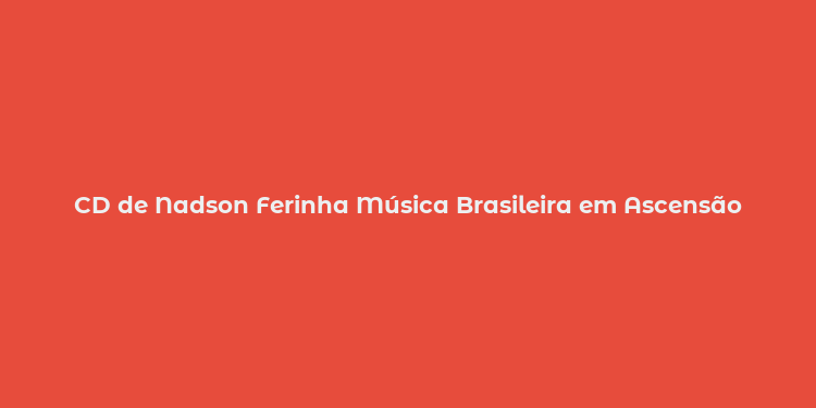 CD de Nadson Ferinha Música Brasileira em Ascensão