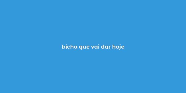 bicho que vai dar hoje