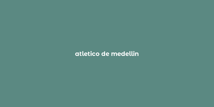 atletico de medellin