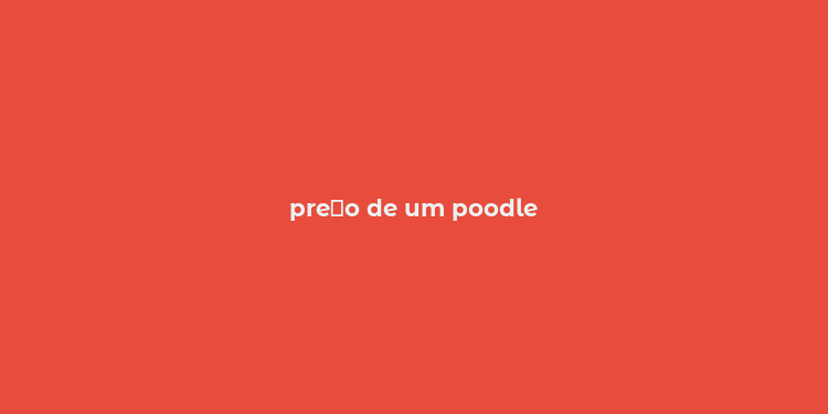 pre？o de um poodle