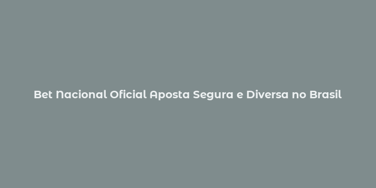 Bet Nacional Oficial Aposta Segura e Diversa no Brasil