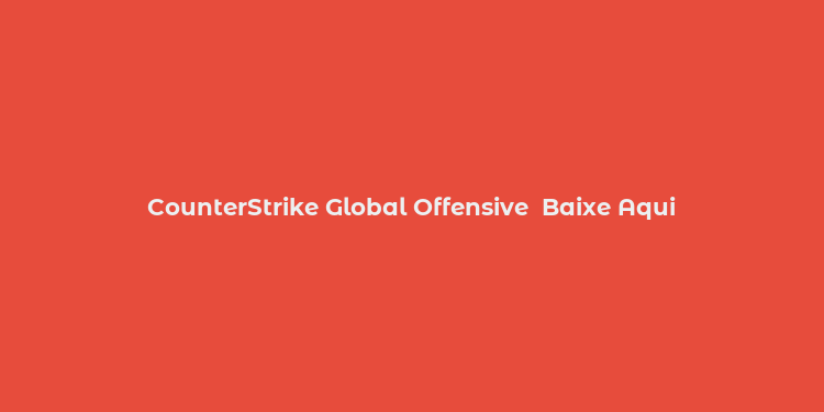 CounterStrike Global Offensive  Baixe Aqui