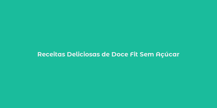 Receitas Deliciosas de Doce Fit Sem Açúcar