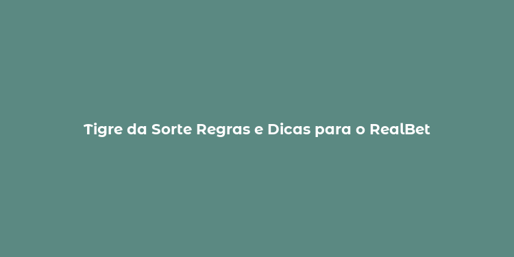 Tigre da Sorte Regras e Dicas para o RealBet