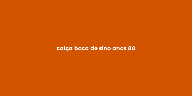 calça boca de sino anos 80