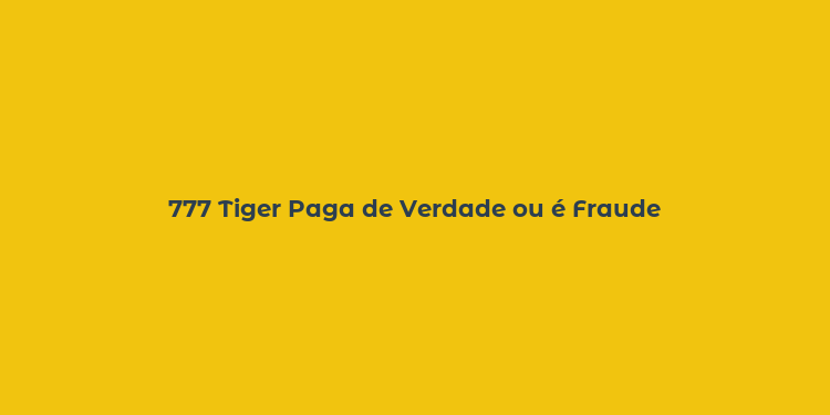 777 Tiger Paga de Verdade ou é Fraude