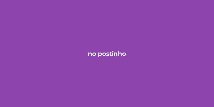 no postinho