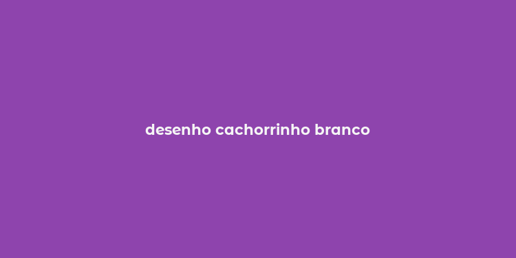 desenho cachorrinho branco