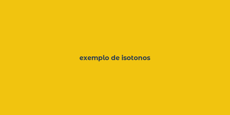 exemplo de isotonos