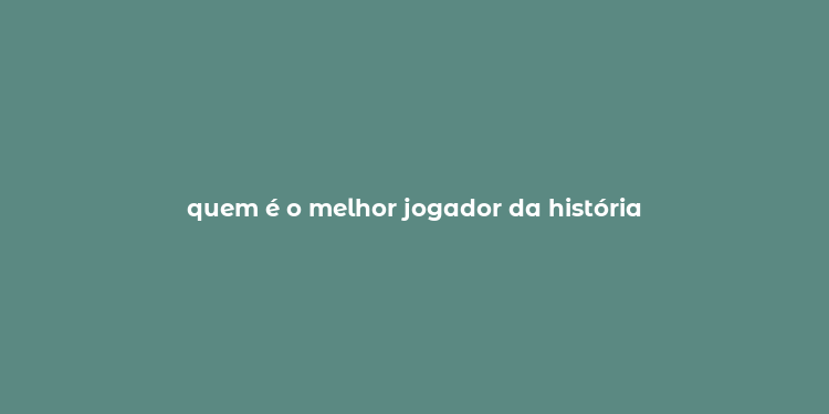 quem é o melhor jogador da história