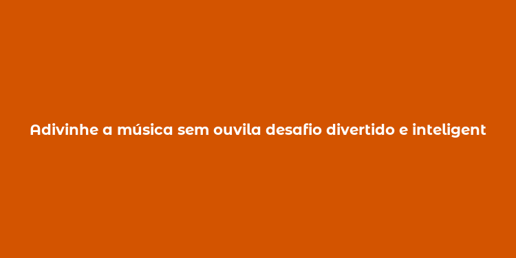 Adivinhe a música sem ouvila desafio divertido e inteligente