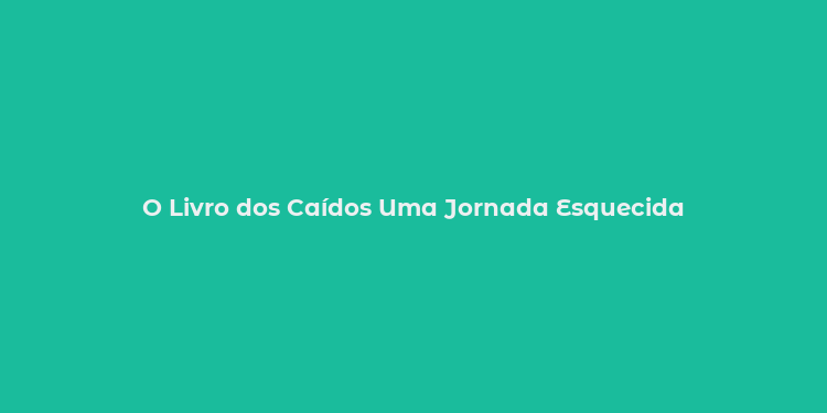 O Livro dos Caídos Uma Jornada Esquecida