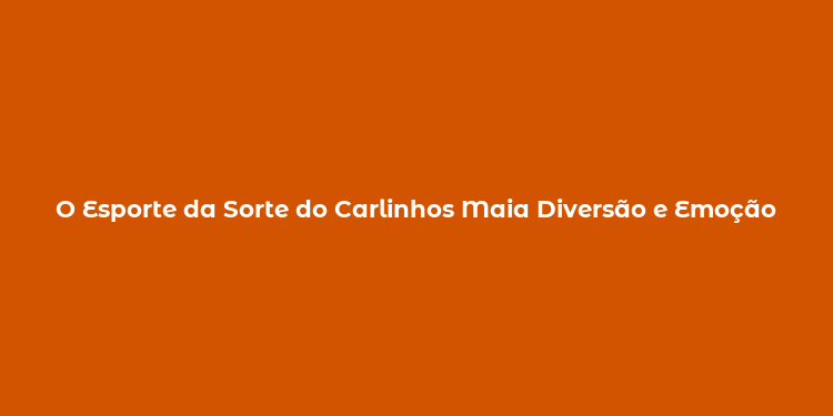 O Esporte da Sorte do Carlinhos Maia Diversão e Emoção