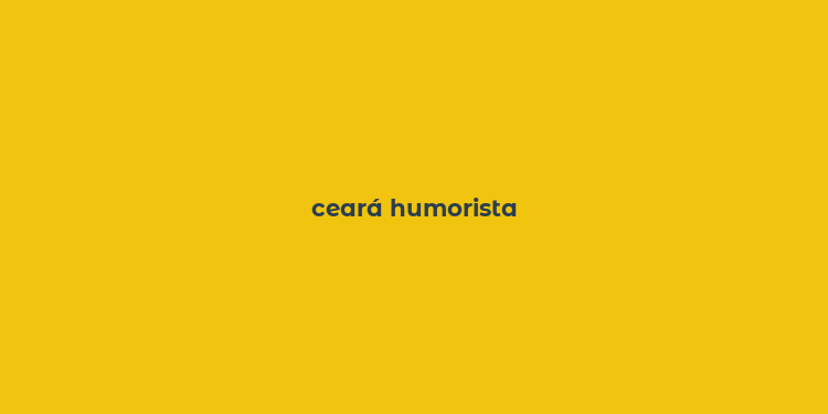 ceará humorista