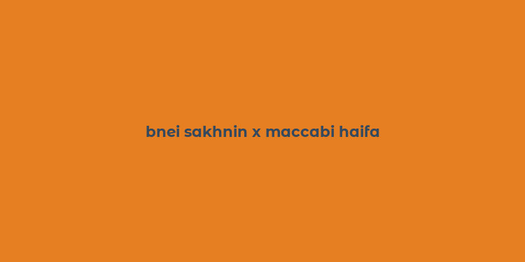 bnei sakhnin x maccabi haifa