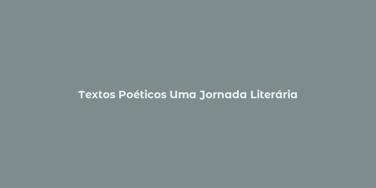 Textos Poéticos Uma Jornada Literária